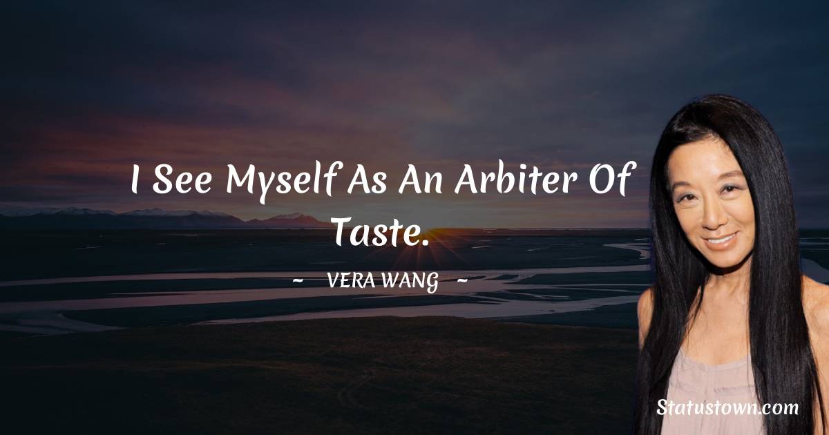 Vera Wang Quotes - I see myself as an arbiter of taste.